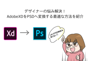 デザイナーの悩み解決！AdobeXDをPSDヘ変換する最適な方法を紹介