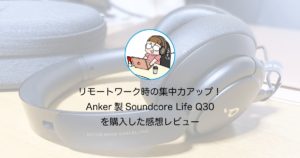 リモートワーク時の集中力アップ！ Anker製Soundcore Life Q30 を購入した感想レビュー